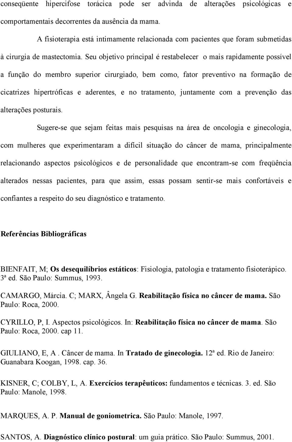 Seu objetivo principal é restabelecer o mais rapidamente possível a função do membro superior cirurgiado, bem como, fator preventivo na formação de cicatrizes hipertróficas e aderentes, e no