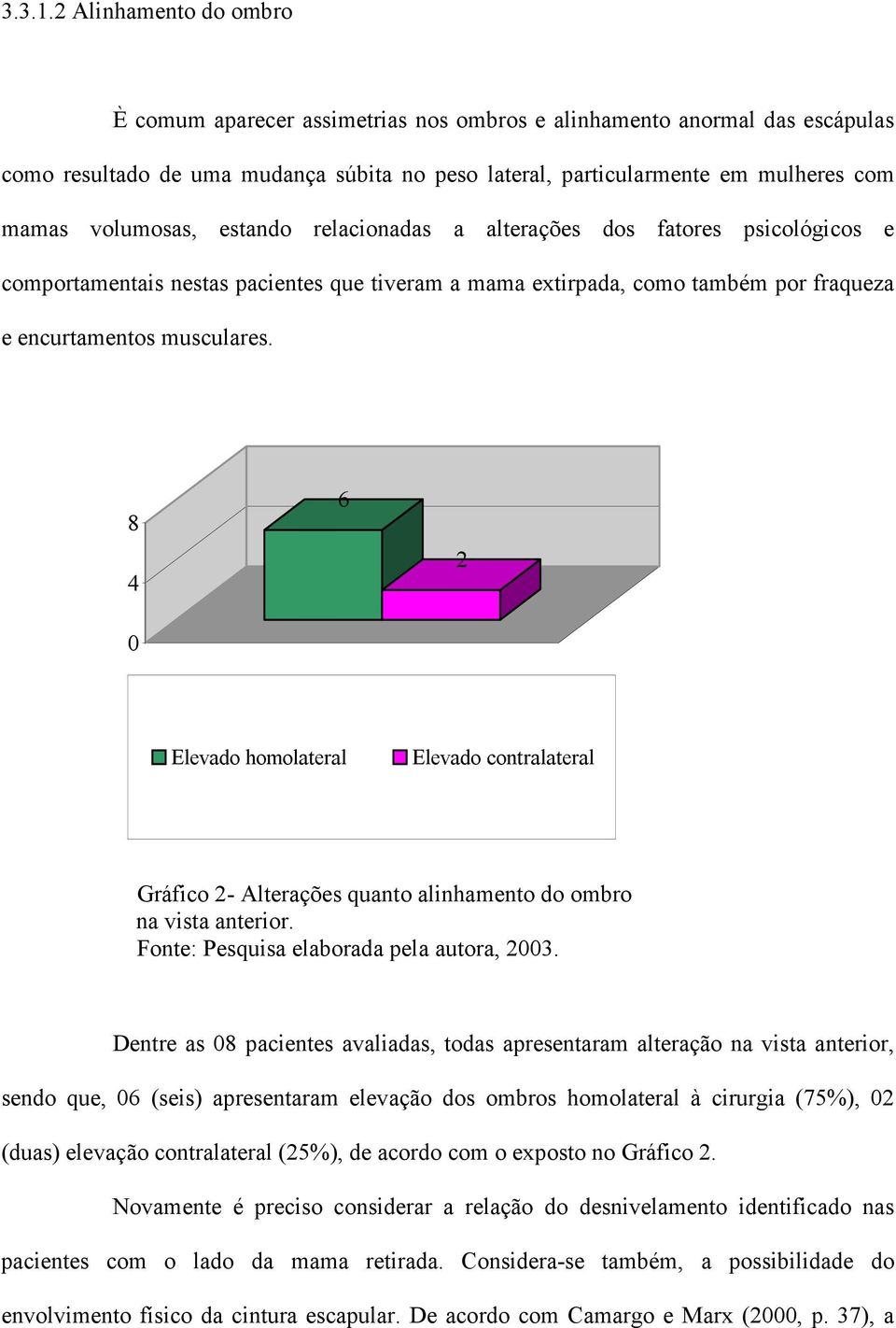 volumosas, estando relacionadas a alterações dos fatores psicológicos e comportamentais nestas pacientes que tiveram a mama extirpada, como também por fraqueza e encurtamentos musculares.