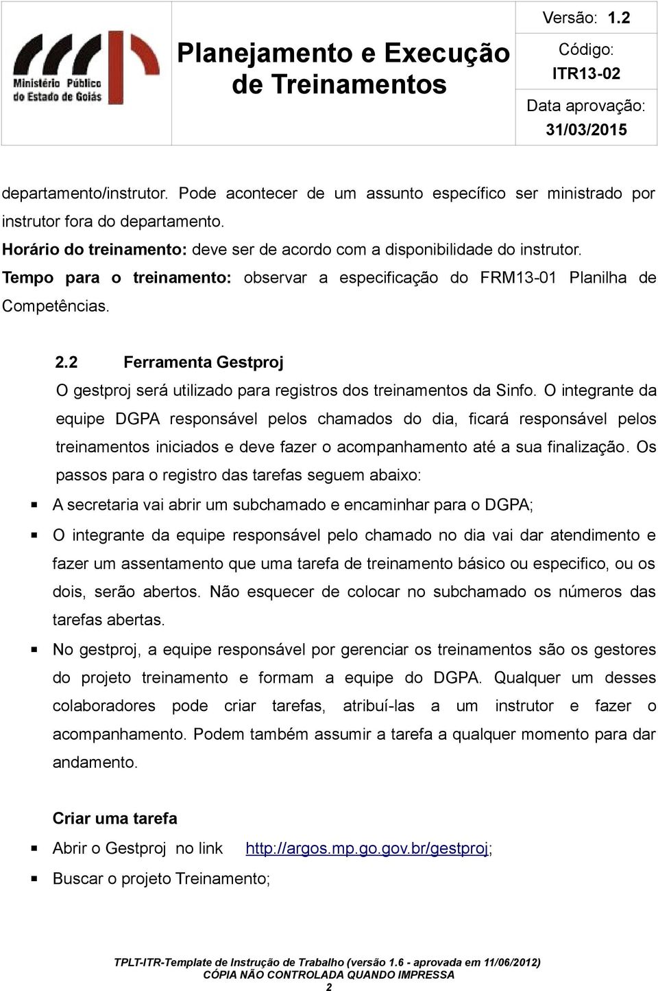 O integrante da equipe DGPA responsável pelos chamados do dia, ficará responsável pelos treinamentos iniciados e deve fazer o acompanhamento até a sua finalização.