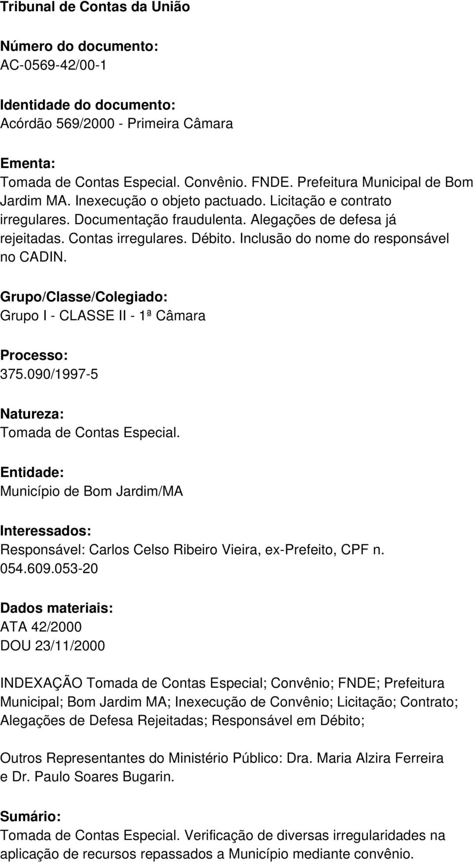 Inclusão do nome do responsável no CADIN. Grupo/Classe/Colegiado: Grupo I - CLASSE II - 1ª Câmara Processo: 375.090/1997-5 Natureza: Tomada de Contas Especial.