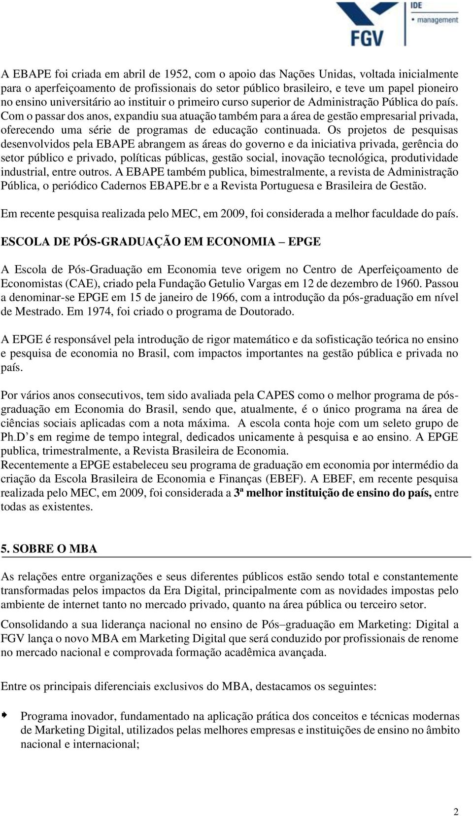 Com o passar dos anos, expandiu sua atuação também para a área de gestão empresarial privada, oferecendo uma série de programas de educação continuada.