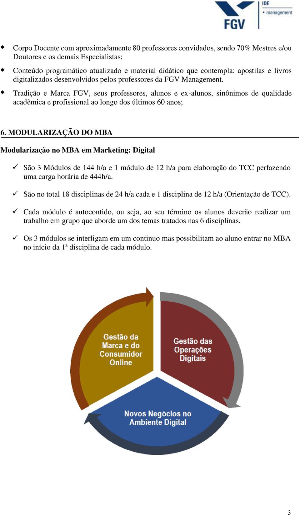 Tradição e Marca FGV, seus professores, alunos e ex-alunos, sinônimos de qualidade acadêmica e profissional ao longo dos últimos 60 anos; 6.