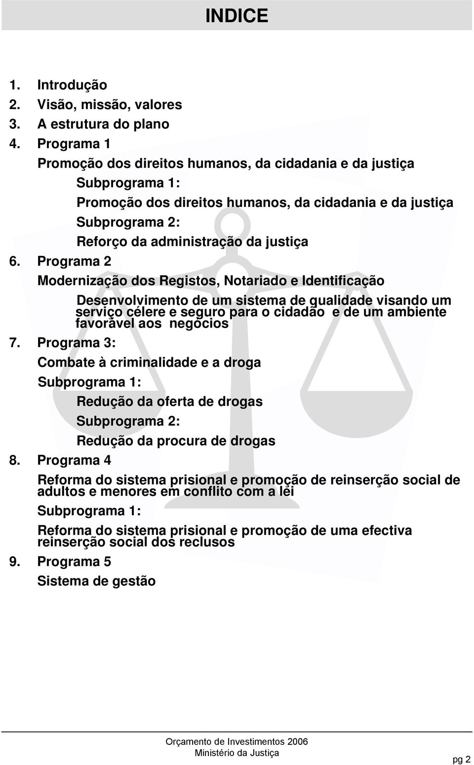 Programa 3: Desenvolvimento de um sistema de qualidade visando um serviço célere e seguro para o cidadão e de um ambiente favorável aos negócios Combate à