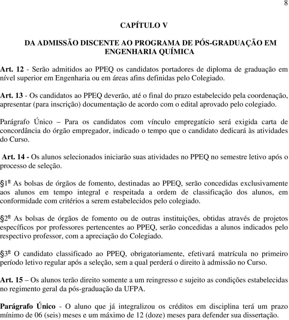 13 - Os candidatos ao PPEQ deverão, até o final do prazo estabelecido pela coordenação, apresentar (para inscrição) documentação de acordo com o edital aprovado pelo colegiado.