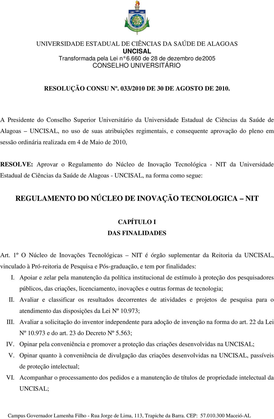 realizada em 4 de Maio de 21, RESOLVE: Aprovar o Regulamento do Núcleo de Inovação Tecnológica - NIT da Universidade Estadual de Ciências da Saúde de Alagoas -, na forma como segue: REGULAMENTO DO