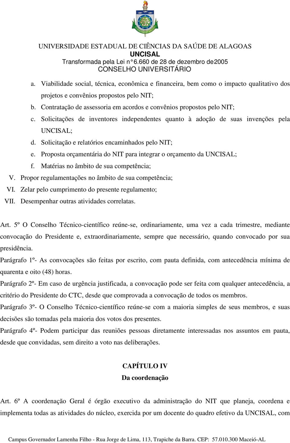 Solicitação e relatórios encaminhados pelo NIT; e. Proposta orçamentária do NIT para integrar o orçamento da ; f. Matérias no âmbito de sua competência; V.