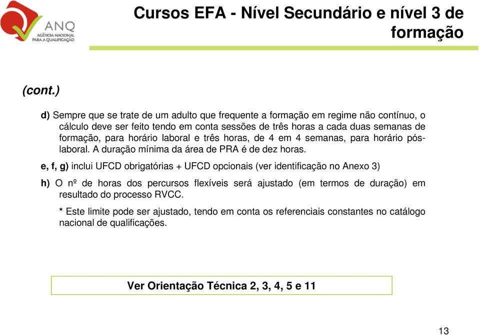 formação, para horário laboral e três horas, de 4 em 4 semanas, para horário póslaboral. A duração mínima da área de PRA é de dez horas.