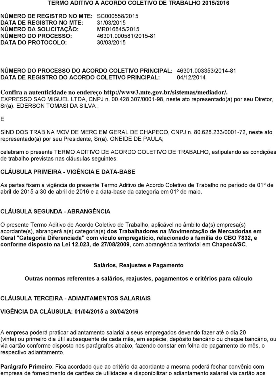 003353/2014-81 DATA DE REGISTRO DO ACORDO COLETIVO PRINCIPAL: 04/12/2014 Confira a autenticidade no endereço http://www3.mte.gov.br/sistemas/mediador/. EXPRESSO SAO MIGUEL LTDA, CNPJ n. 00.428.