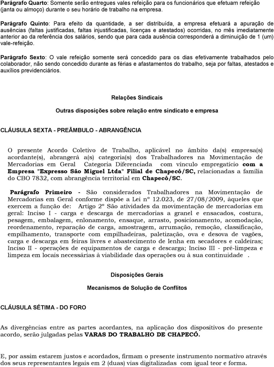 imediatamente anterior ao da referência dos salários, sendo que para cada ausência corresponderá a diminuição de 1 (um) vale-refeição.