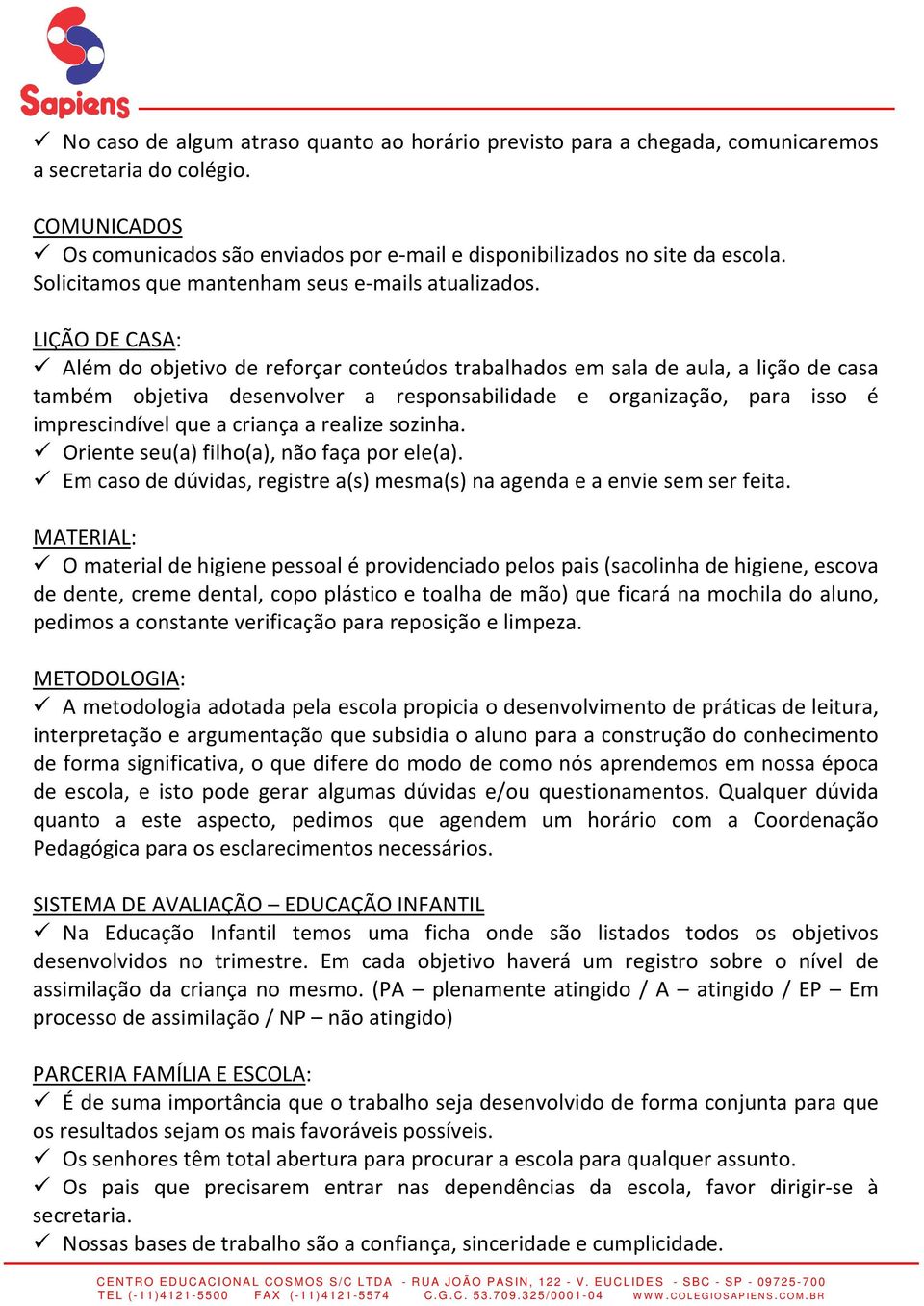 LIÇÃO DE CASA: Além do objetivo de reforçar conteúdos trabalhados em sala de aula, a lição de casa também objetiva desenvolver a responsabilidade e organização, para isso é imprescindível que a