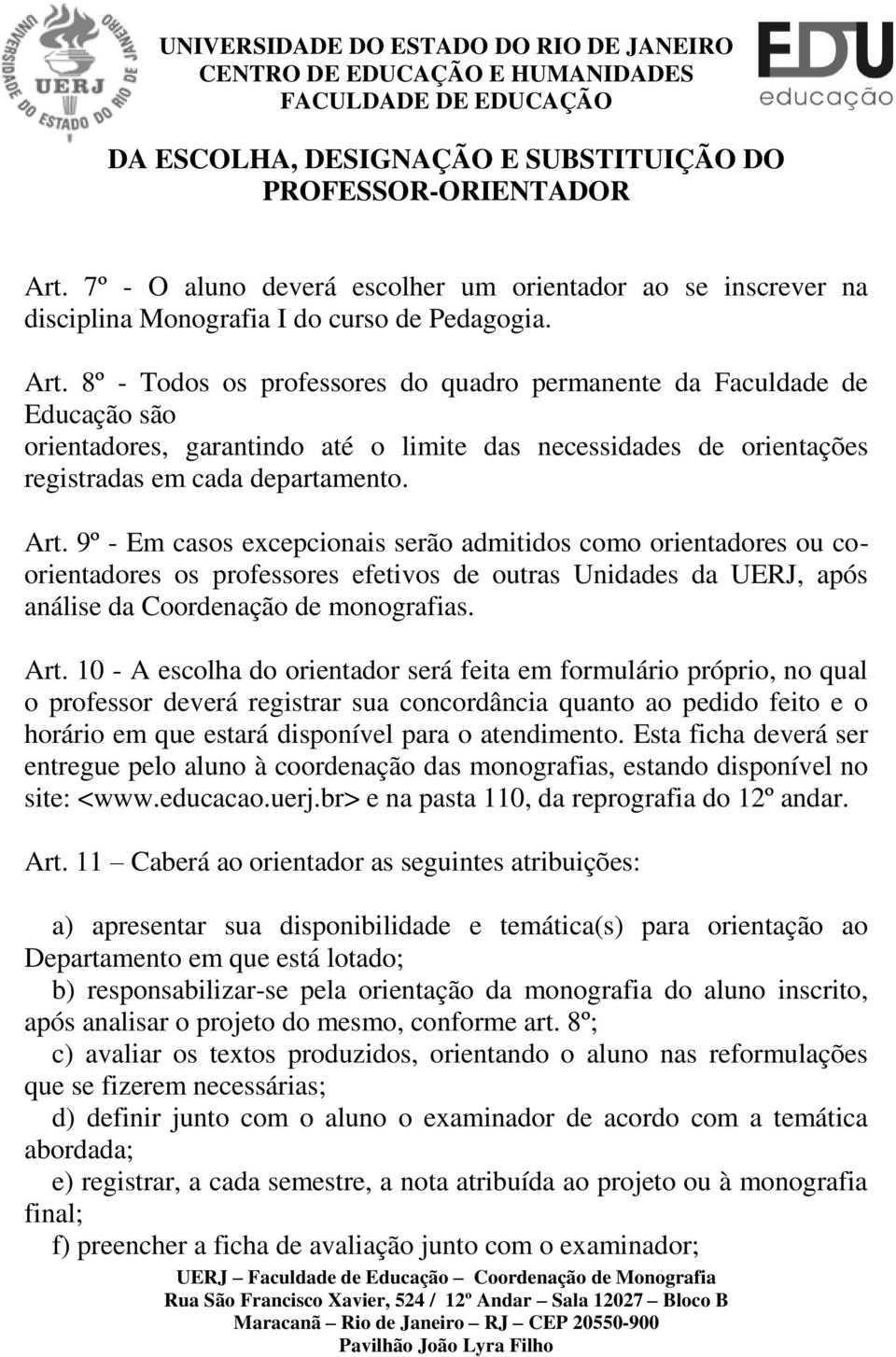 8º - Todos os professores do quadro permanente da Faculdade de Educação são orientadores, garantindo até o limite das necessidades de orientações registradas em cada departamento. Art.