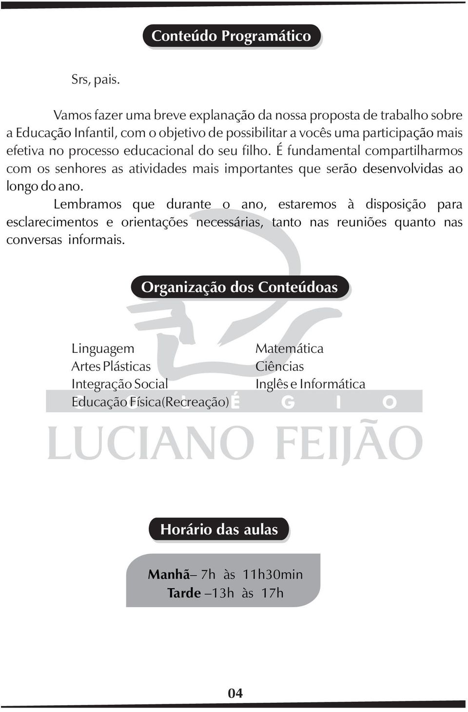 educacional do seu filho. É fundamental compartilharmos com os senhores as atividades mais importantes que serão desenvolvidas ao longo do ano.