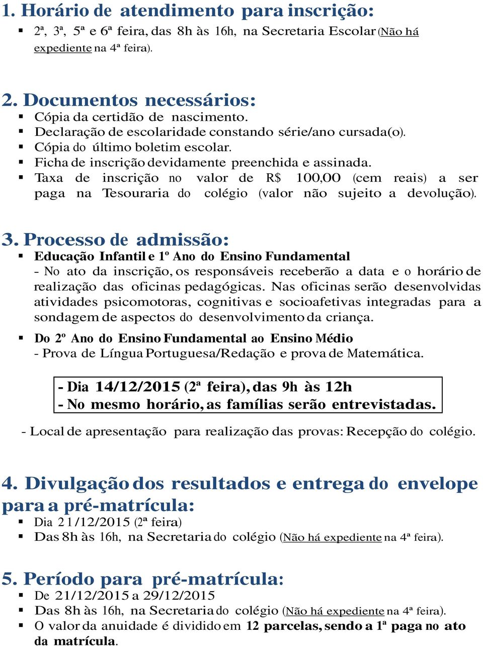 Taxa de inscrição no valor de R$ 100,00 (cem reais) a ser paga na Tesouraria do colégio (valor não sujeito a devolução). 3.