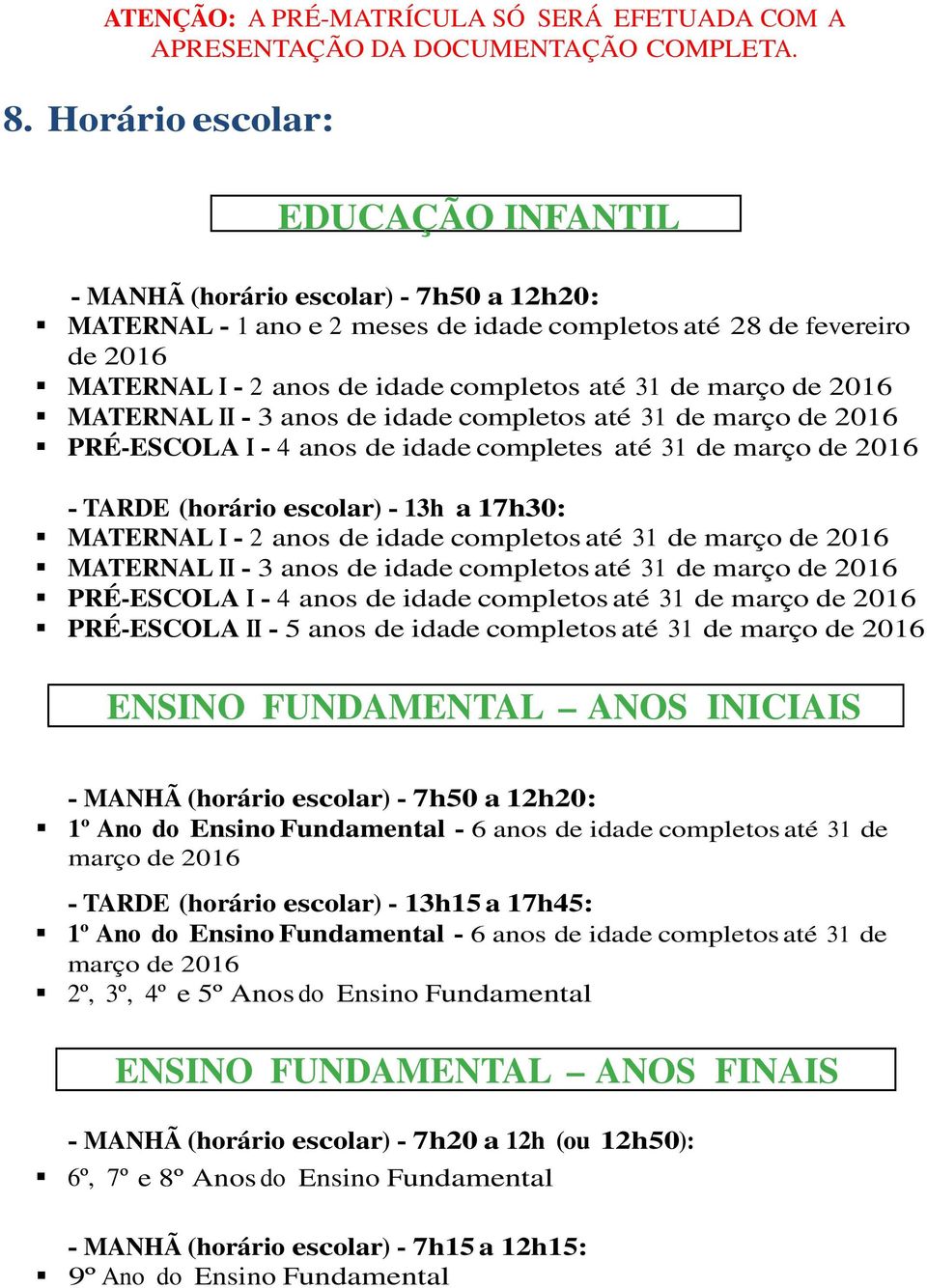 março de 2016 MATERNAL II - 3 anos de idade completos até 31 de março de 2016 PRÉ-ESCOLA I - 4 anos de idade completes até 31 de março de 2016 - TARDE (horário escolar) - 13h a 17h30: MATERNAL I - 2