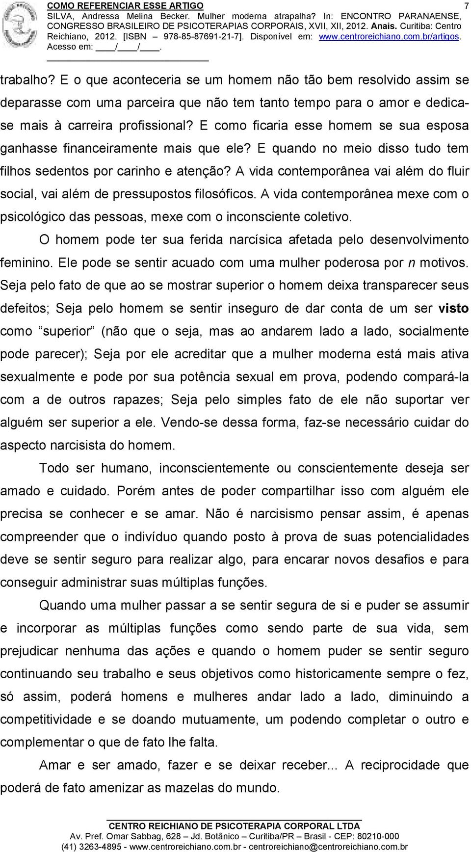 A vida contemporânea vai além do fluir social, vai além de pressupostos filosóficos. A vida contemporânea mexe com o psicológico das pessoas, mexe com o inconsciente coletivo.