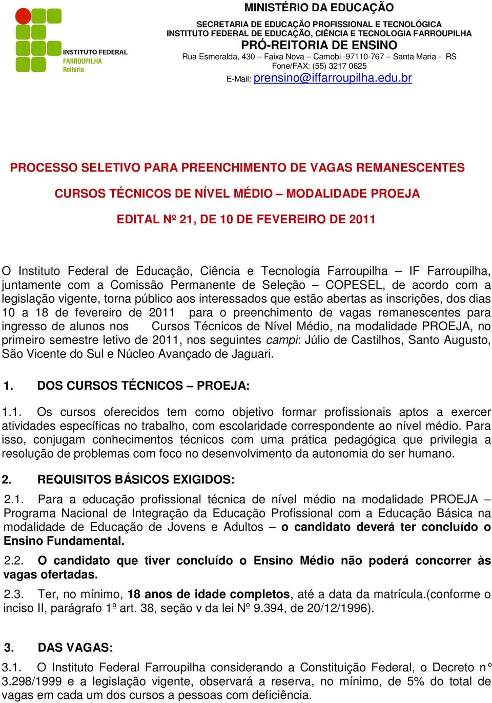 br PROCESSO SELETIVO PARA PREENCHIMENTO DE VAGAS REMANESCENTES CURSOS TÉCNICOS DE NÍVEL MÉDIO MODALIDADE PROEJA EDITAL Nº 21, DE 10 DE FEVEREIRO DE 2011 O Instituto Federal de Educação, Ciência e