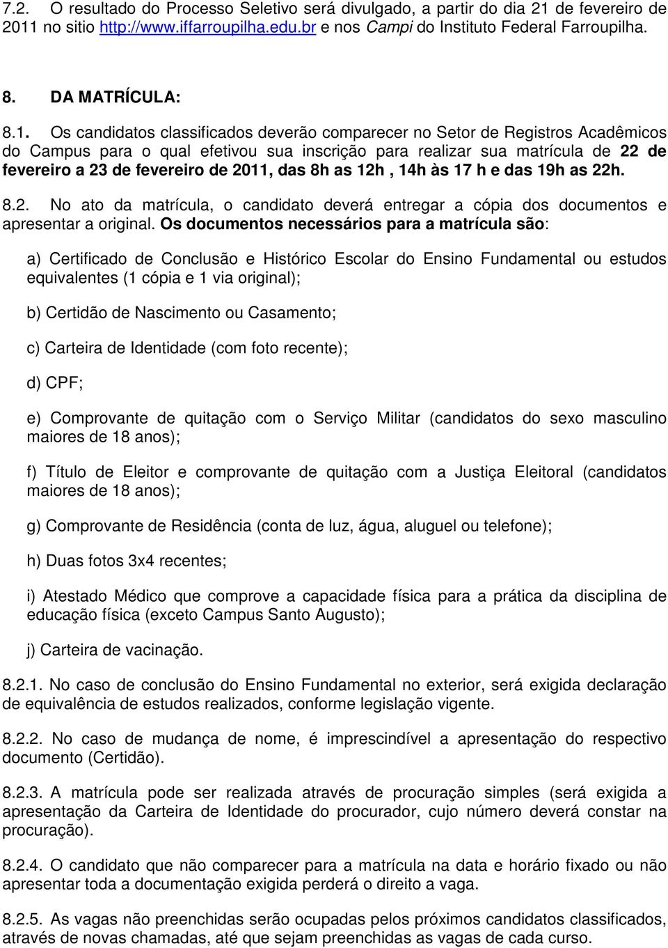 2011, das 8h as 12h, 14h às 17 h e das 19h as 22h. 8.2. No ato da matrícula, o candidato deverá entregar a cópia dos documentos e apresentar a original.