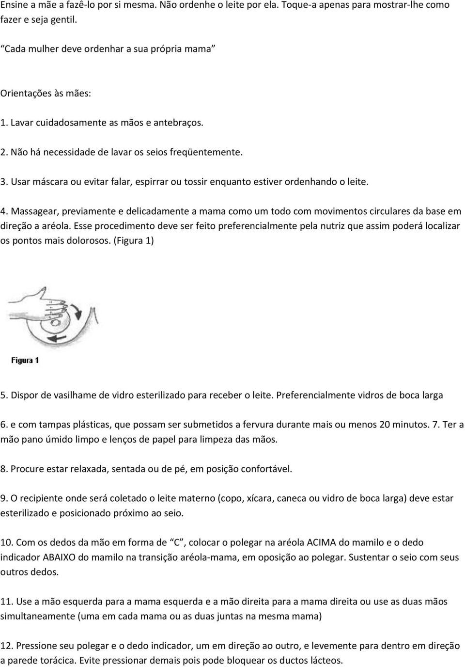 Massagear, previamente e delicadamente a mama como um todo com movimentos circulares da base em direção a aréola.