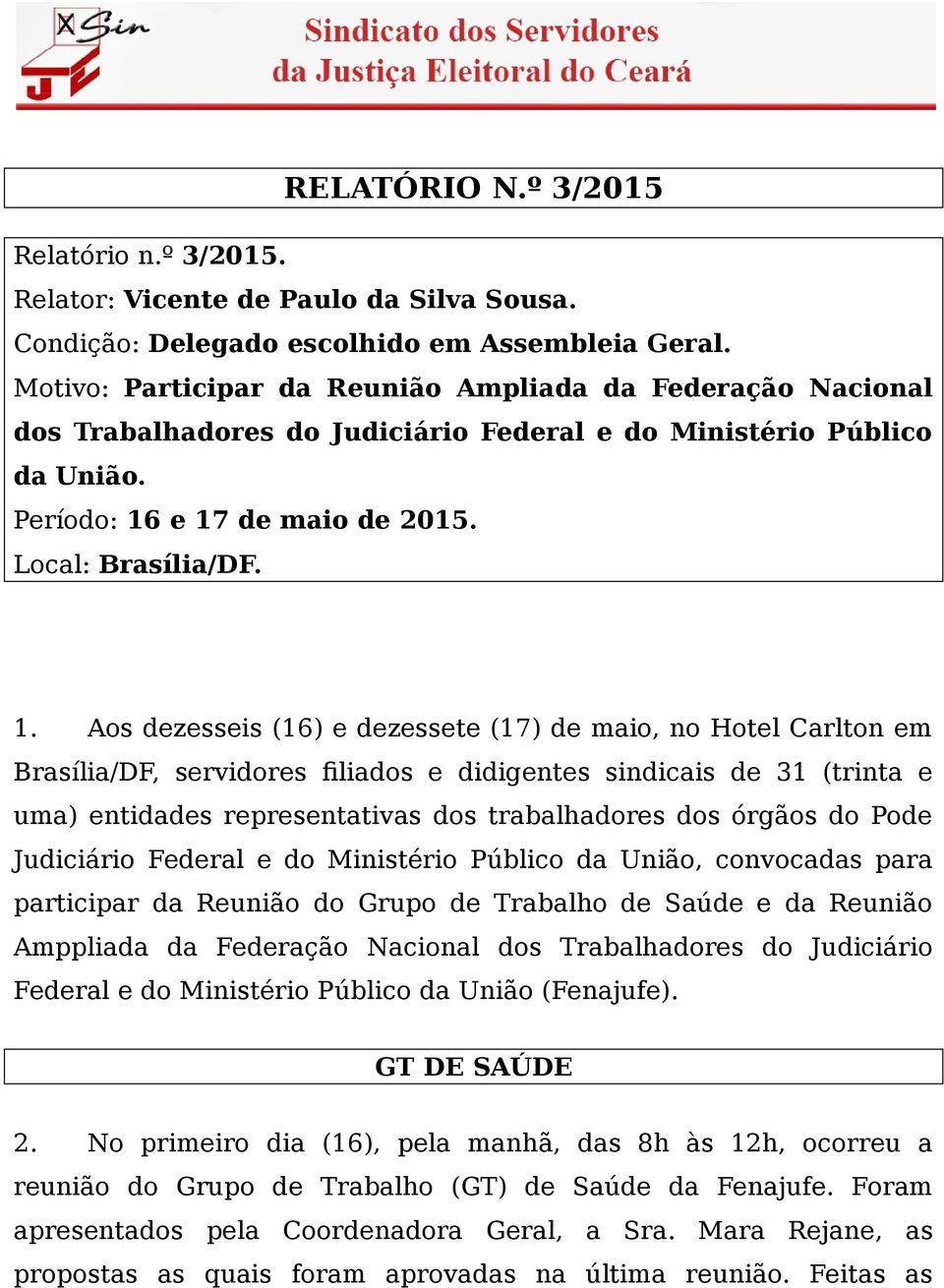 e 17 de maio de 2015. Local: Brasília/DF. 1. Aos dezesseis (16) e dezessete (17) de maio, no Hotel Carlton em Brasília/DF, servidores filiados e didigentes sindicais de 31 (trinta e uma) entidades