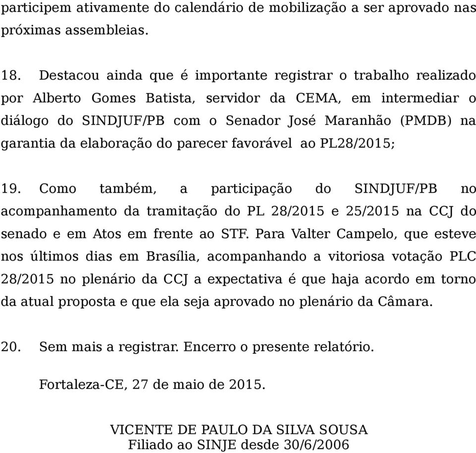 elaboração do parecer favorável ao PL28/2015; 19. Como também, a participação do SINDJUF/PB no acompanhamento da tramitação do PL 28/2015 e 25/2015 na CCJ do senado e em Atos em frente ao STF.