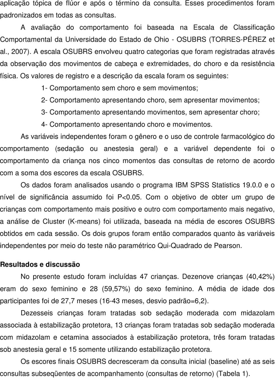 A escala OSUBRS envolveu quatro categorias que foram registradas através da observação dos movimentos de cabeça e extremidades, do choro e da resistência física.