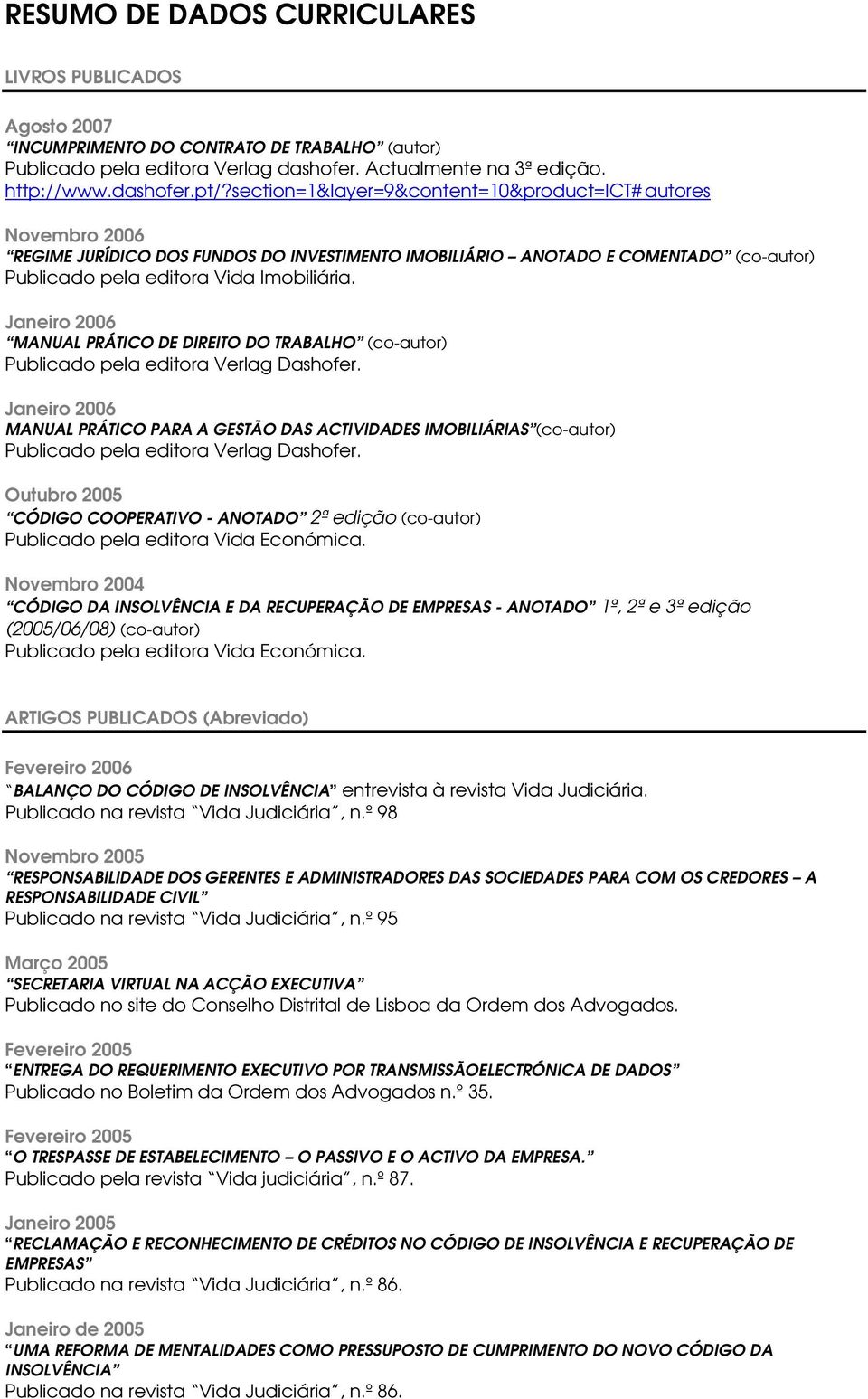 Janeiro 2006 MANUAL PRÁTICO DE DIREITO DO TRABALHO (co-autor) Publicado pela editora Verlag Dashofer.