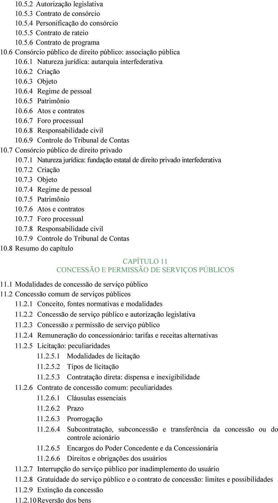 6.7 Foro processual 10.6.8 Responsabilidade civil 10.6.9 Controle do Tribunal de Contas 10.7 Consórcio público de direito privado 10.7.1 Natureza jurídica: fundação estatal de direito privado interfederativa 10.