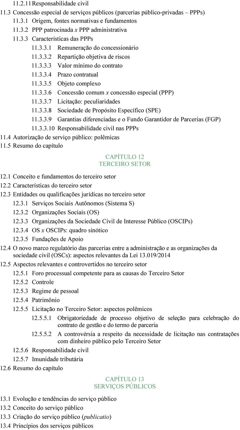 3.3.7 Licitação: peculiaridades 11.3.3.8 Sociedade de Propósito Específico (SPE) 11.3.3.9 Garantias diferenciadas e o Fundo Garantidor de Parcerias (FGP) 11.3.3.10 Responsabilidade civil nas PPPs 11.