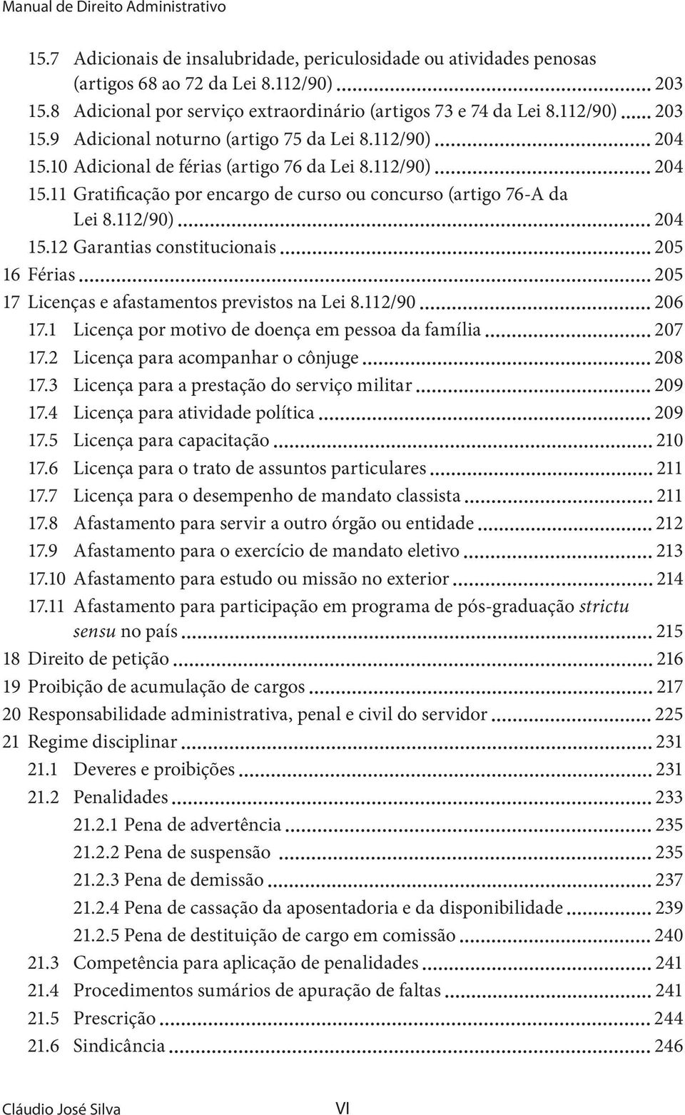 10 Adicional de férias (artigo 76 da Lei 8.112/90) 204 15.11 Gratificação por encargo de curso ou concurso (artigo 76-A da Lei 8.112/90) 204 15.12 Garantias constitucionais 205 16 Férias 205 17 Licenças e afastamentos previstos na Lei 8.