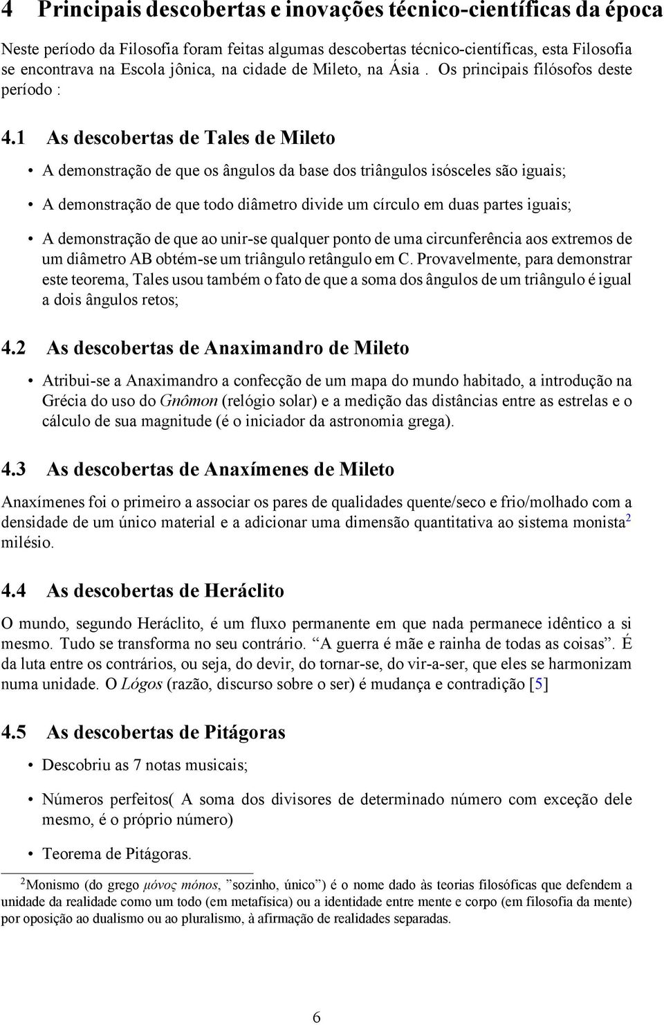 1 As descobertas de Tales de Mileto A demonstração de que os ângulos da base dos triângulos isósceles são iguais; A demonstração de que todo diâmetro divide um círculo em duas partes iguais; A