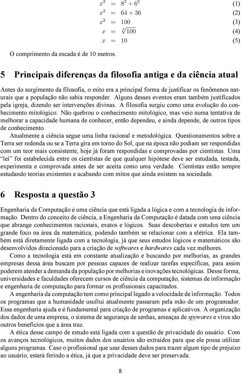 Alguns desses eventos eram também justificados pela igreja, dizendo ser intervenções divinas. A filosofia surgiu como uma evolução do conhecimento mitológico.