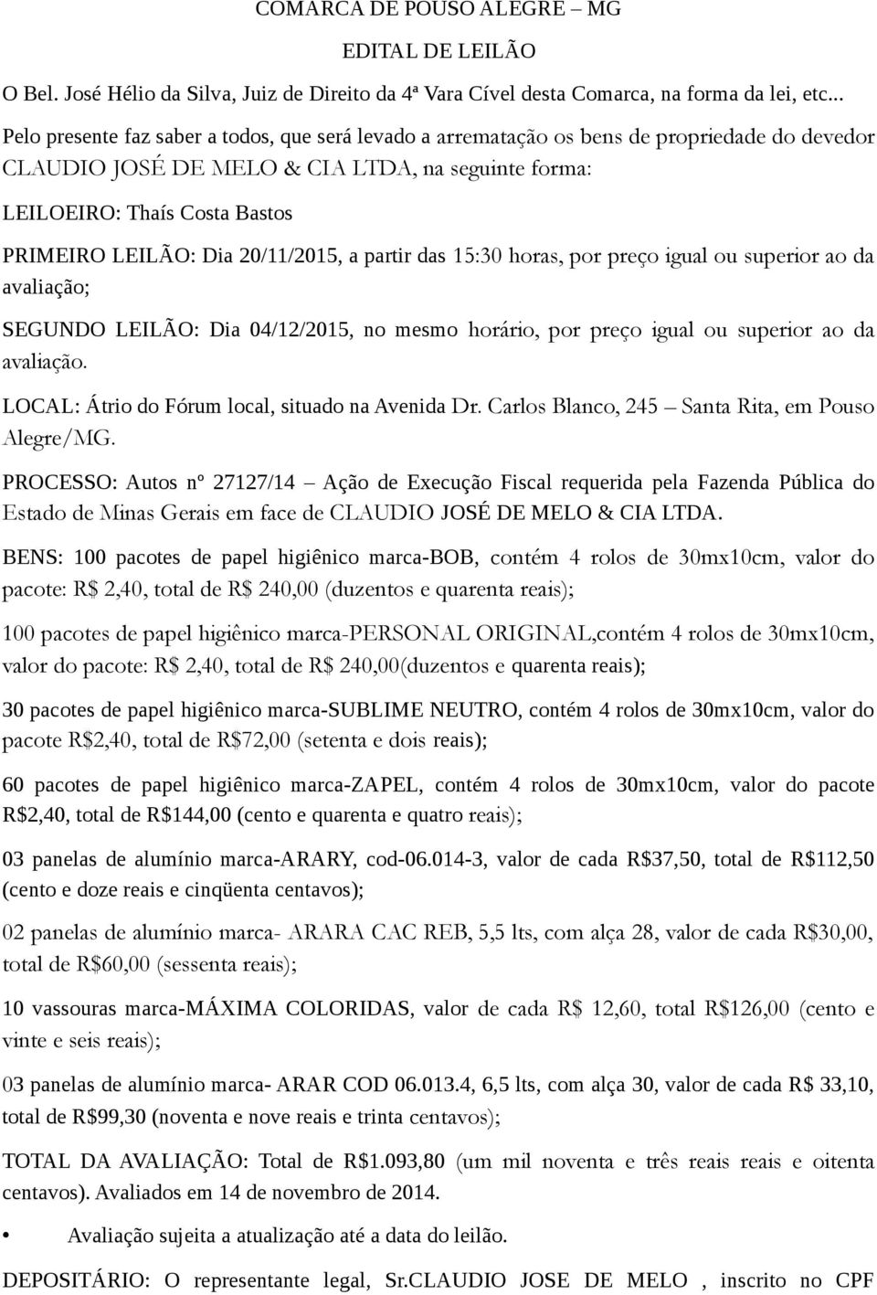 Dia 20/11/2015, a partir das 15:30 horas, por preço igual ou superior ao da avaliação; SEGUNDO LEILÃO: Dia 04/12/2015, no mesmo horário, por preço igual ou superior ao da avaliação.