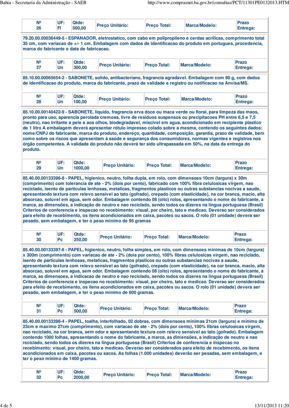 Embalagem com 90 g, com dados de identificacao do produto, marca do fabricante, prazo de validade e registro ou notificacao na Anvisa/MS. 28 85.10.00.