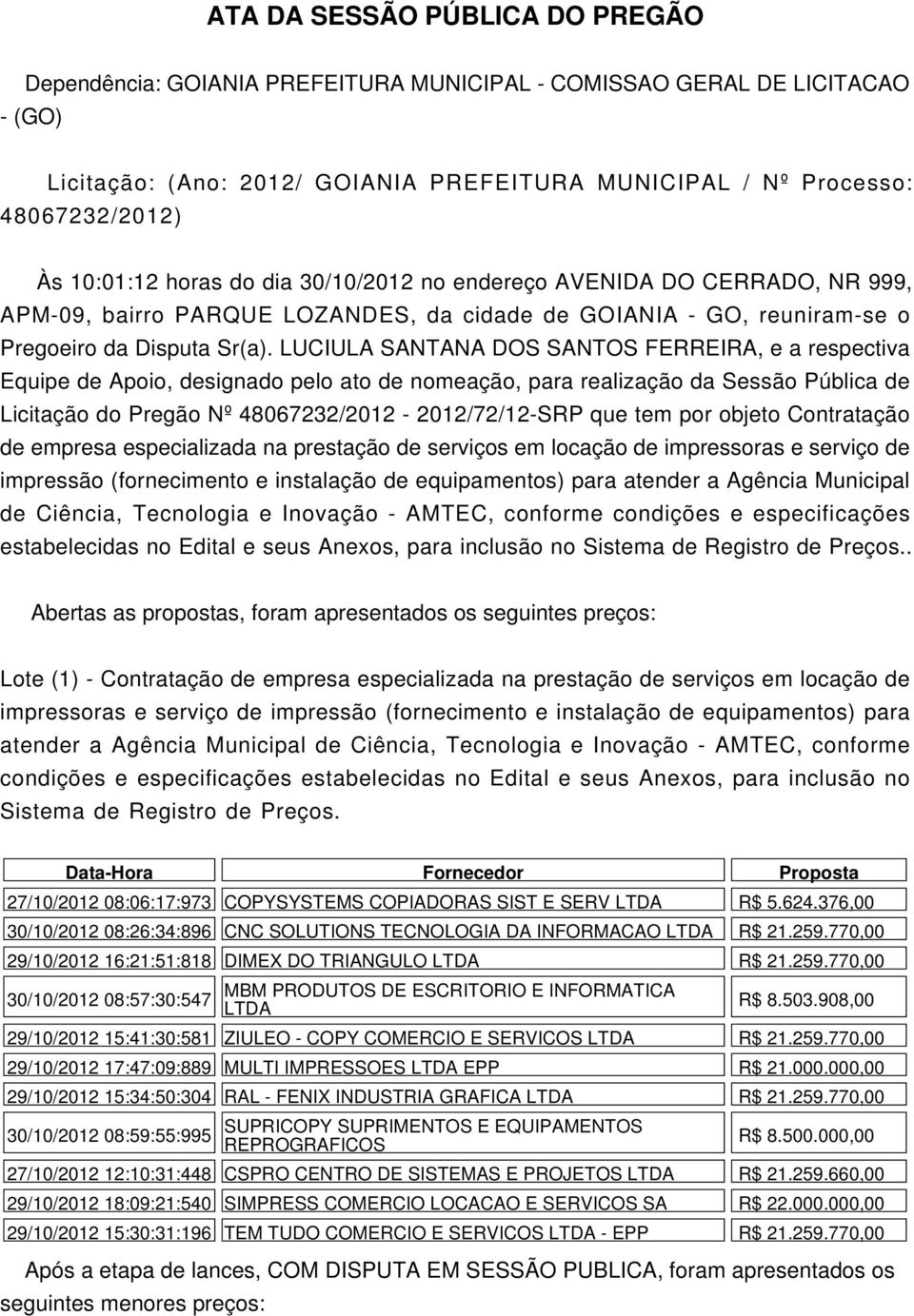 LUCIULA SANTANA DOS SANTOS FERREIRA, e a respectiva Equipe de Apoio, designado pelo ato de nomeação, para realização da Sessão Pública de Licitação do Pregão Nº 48067232/2012-2012/72/12-SRP que tem