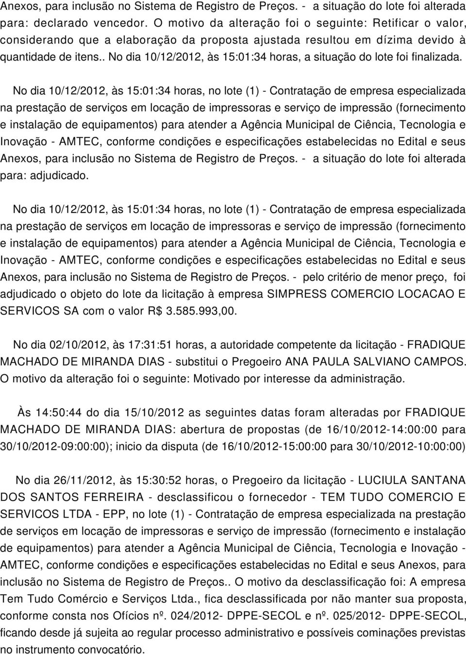 No dia 10/12/2012, às 15:01:34 horas, no lote (1) - Contratação de empresa especializada Anexos, para inclusão no Sistema de Registro de Preços.