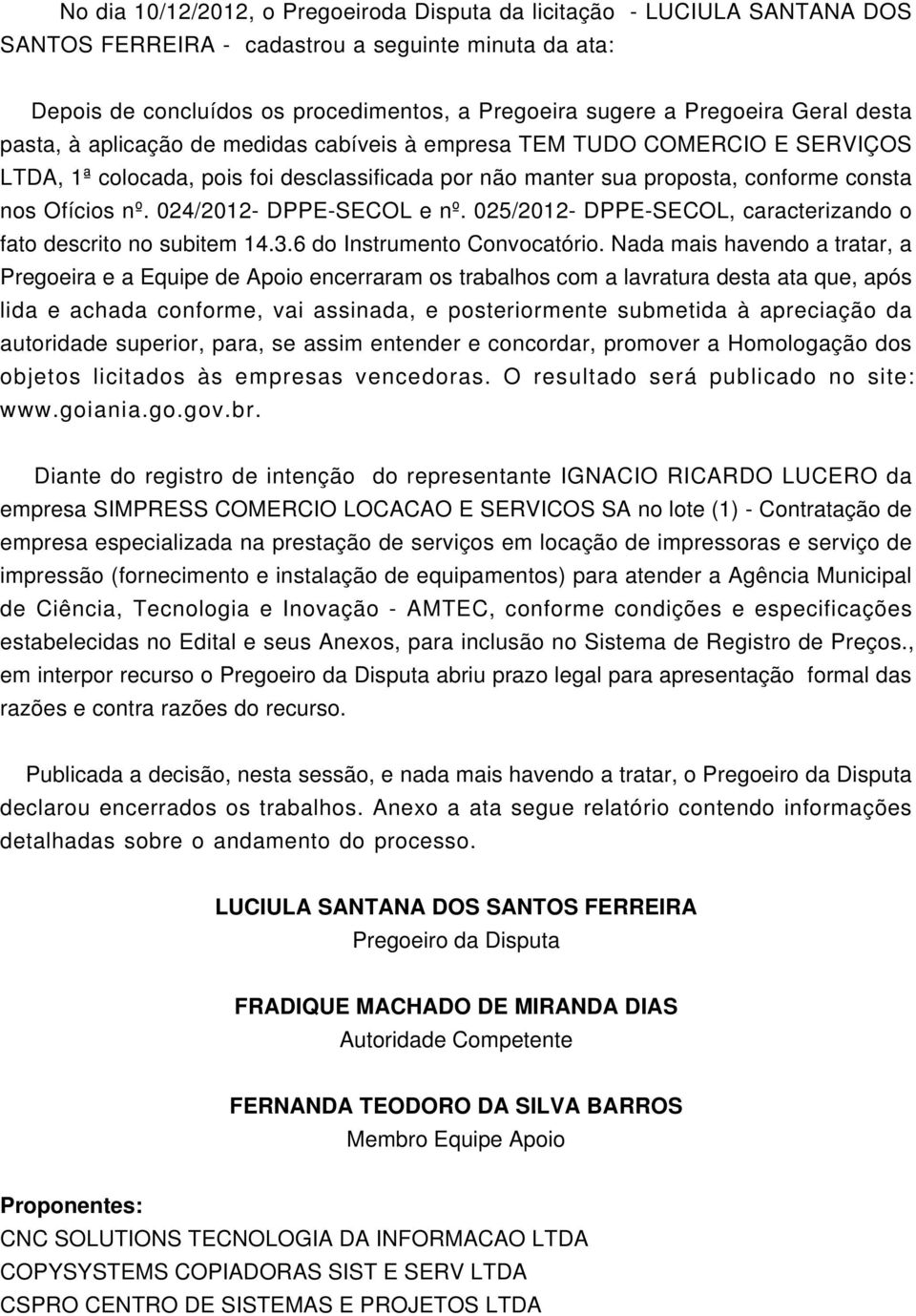 024/2012- DPPE-SECOL e nº. 025/2012- DPPE-SECOL, caracterizando o fato descrito no subitem 14.3.6 do Instrumento Convocatório.