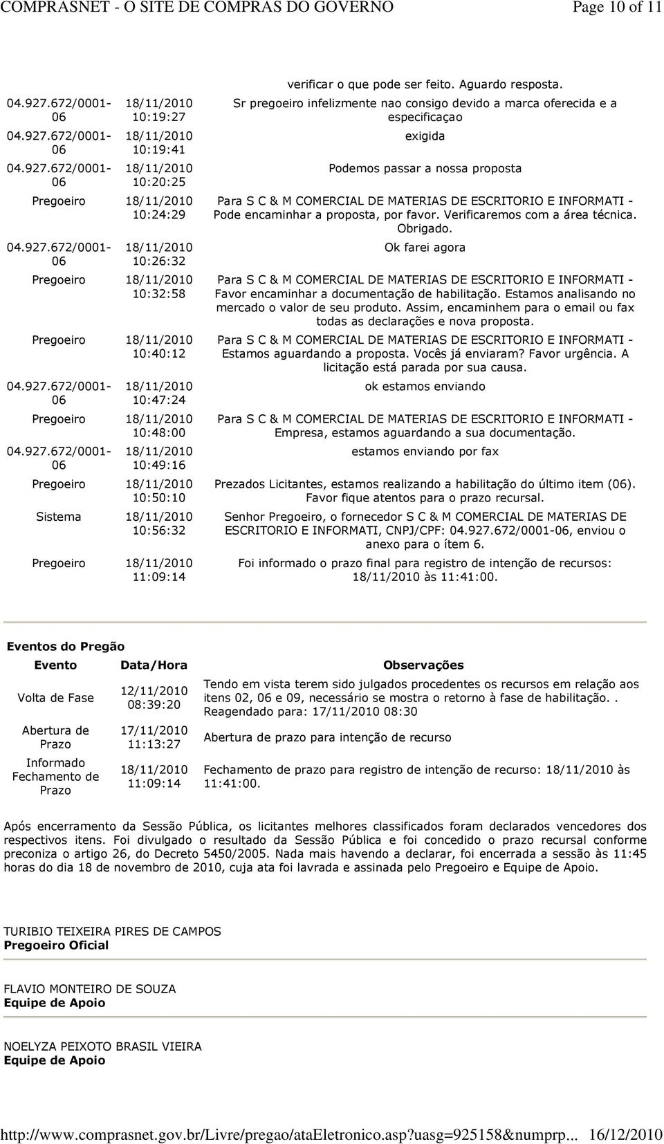 Sr pregoeiro infelizmente nao consigo devido a marca oferecida e a especificaçao exigida Podemos passar a nossa proposta Pode encaminhar a proposta, por favor. Verificaremos com a área técnica.