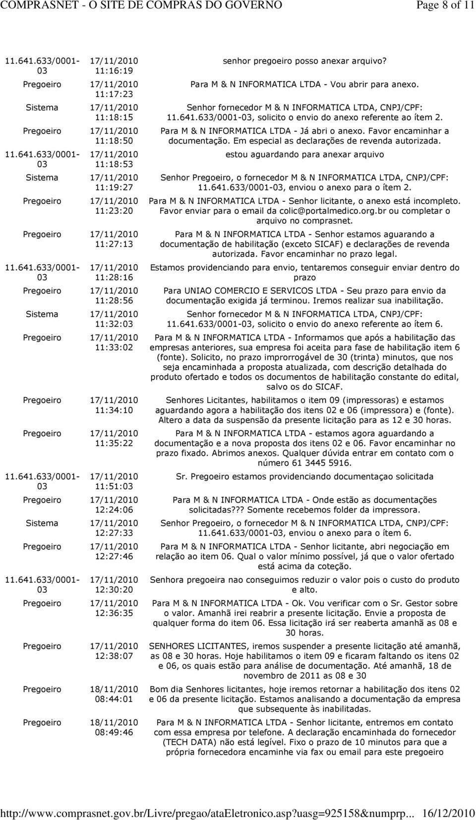 Senhor fornecedor M & N INFORMATICA LTDA, CNPJ/CPF:, solicito o envio do anexo referente ao ítem 2. Para M & N INFORMATICA LTDA - Já abri o anexo. Favor encaminhar a documentação.