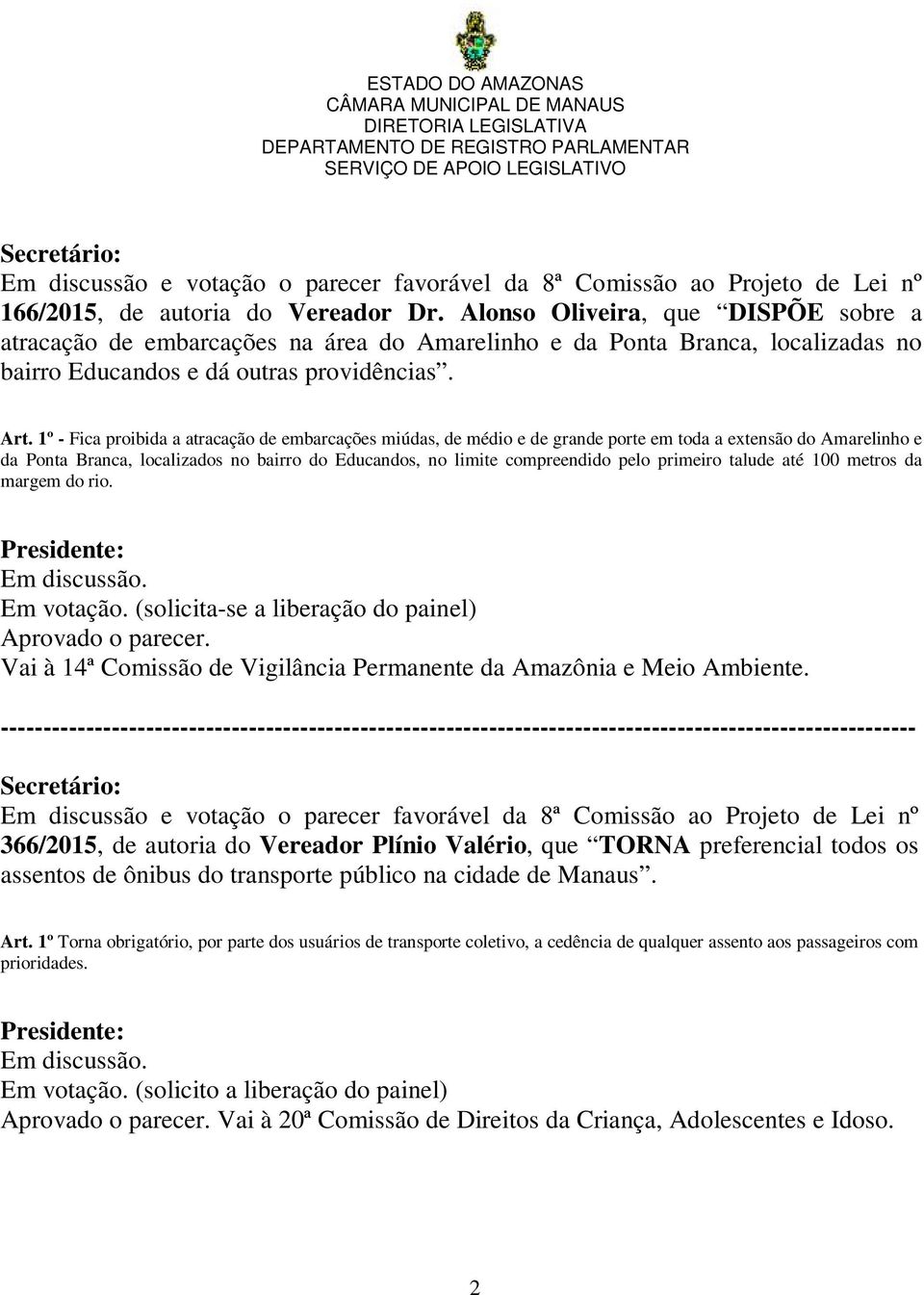 1º - Fica proibida a atracação de embarcações miúdas, de médio e de grande porte em toda a extensão do Amarelinho e da Ponta Branca, localizados no bairro do Educandos, no limite compreendido pelo