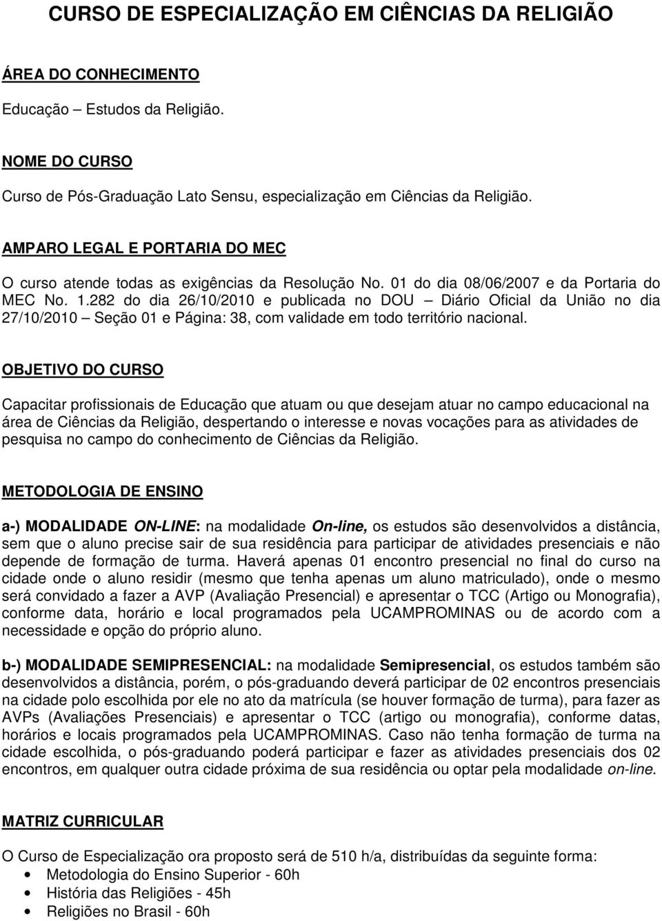 282 do dia 26/10/2010 e publicada no DOU Diário Oficial da União no dia 27/10/2010 Seção 01 e Página: 38, com validade em todo território nacional.