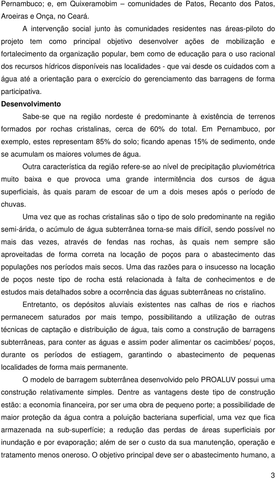 educação para o uso racional dos recursos hídricos disponíveis nas localidades - que vai desde os cuidados com a água até a orientação para o exercício do gerenciamento das barragens de forma