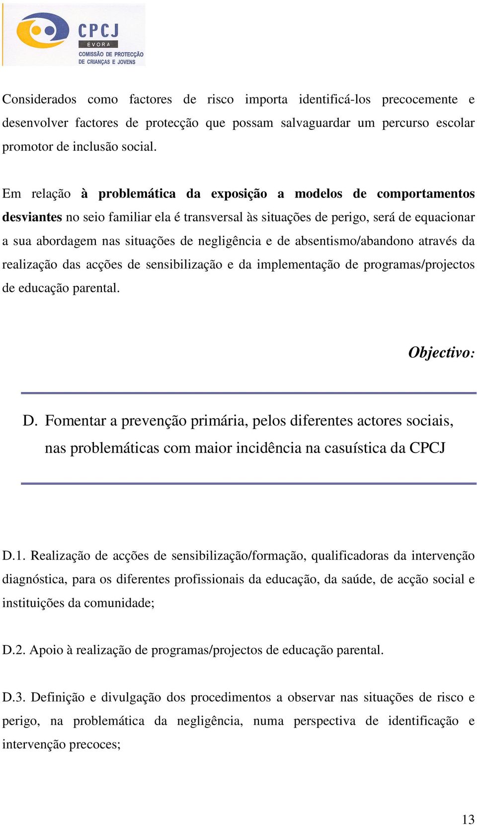 negligência e de absentismo/abandono através da realização das acções de sensibilização e da implementação de programas/projectos de educação parental. Objectivo: D.