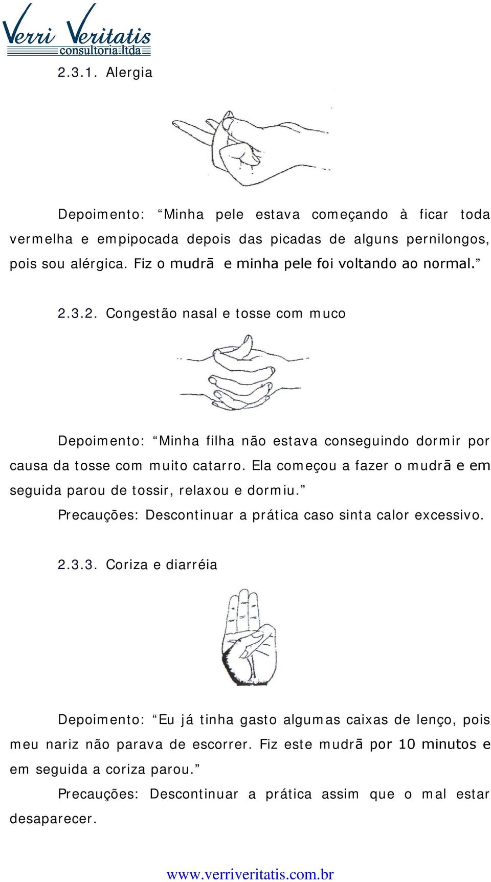 Ela começou a fazer o mudrā e em seguida parou de tossir, relaxou e dormiu. Precauções: Descontinuar a prática caso sinta calor excessivo. 2.3.