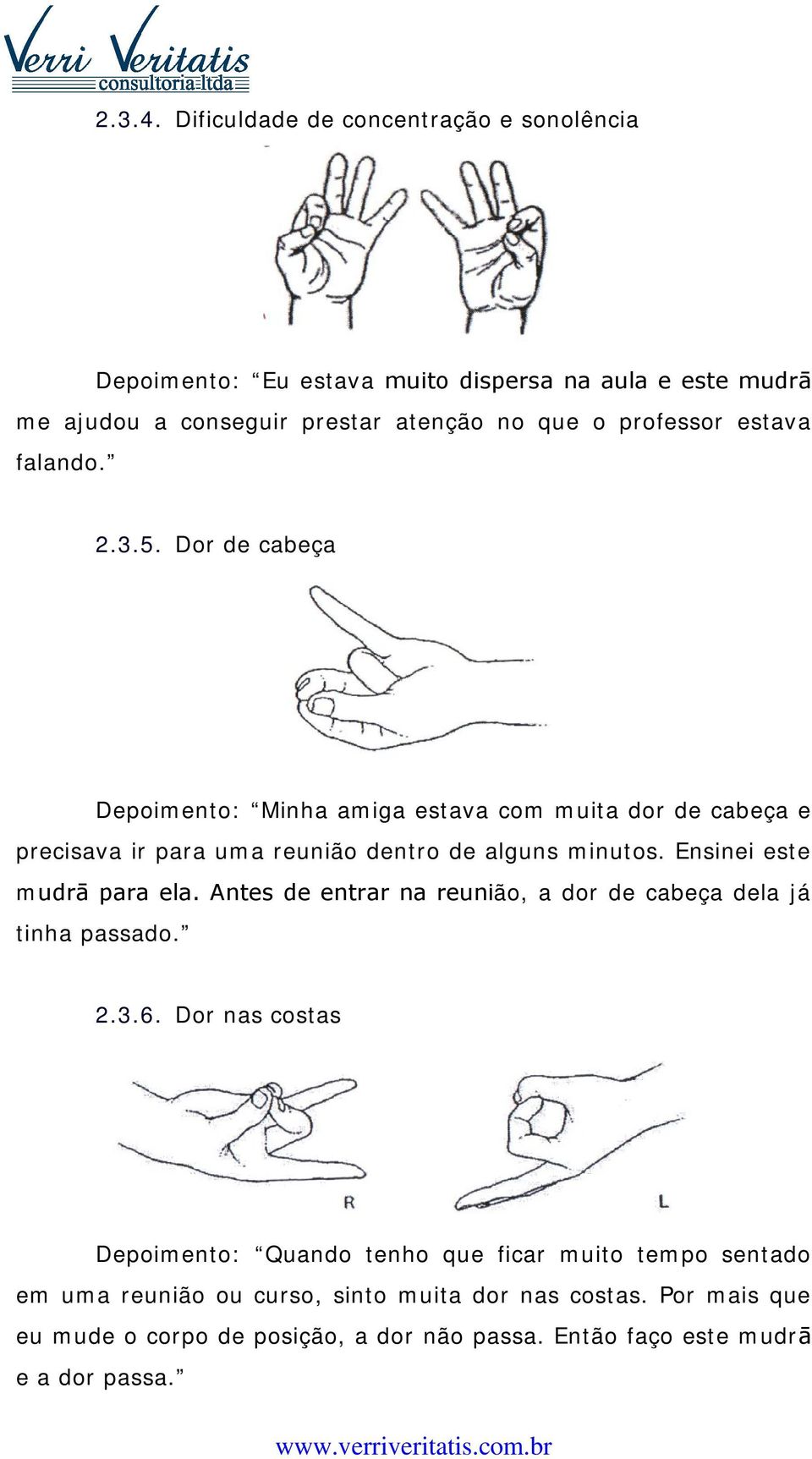 estava falando. 2.3.5. Dor de cabeça Depoimento: Minha amiga estava com muita dor de cabeça e precisava ir para uma reunião dentro de alguns minutos.