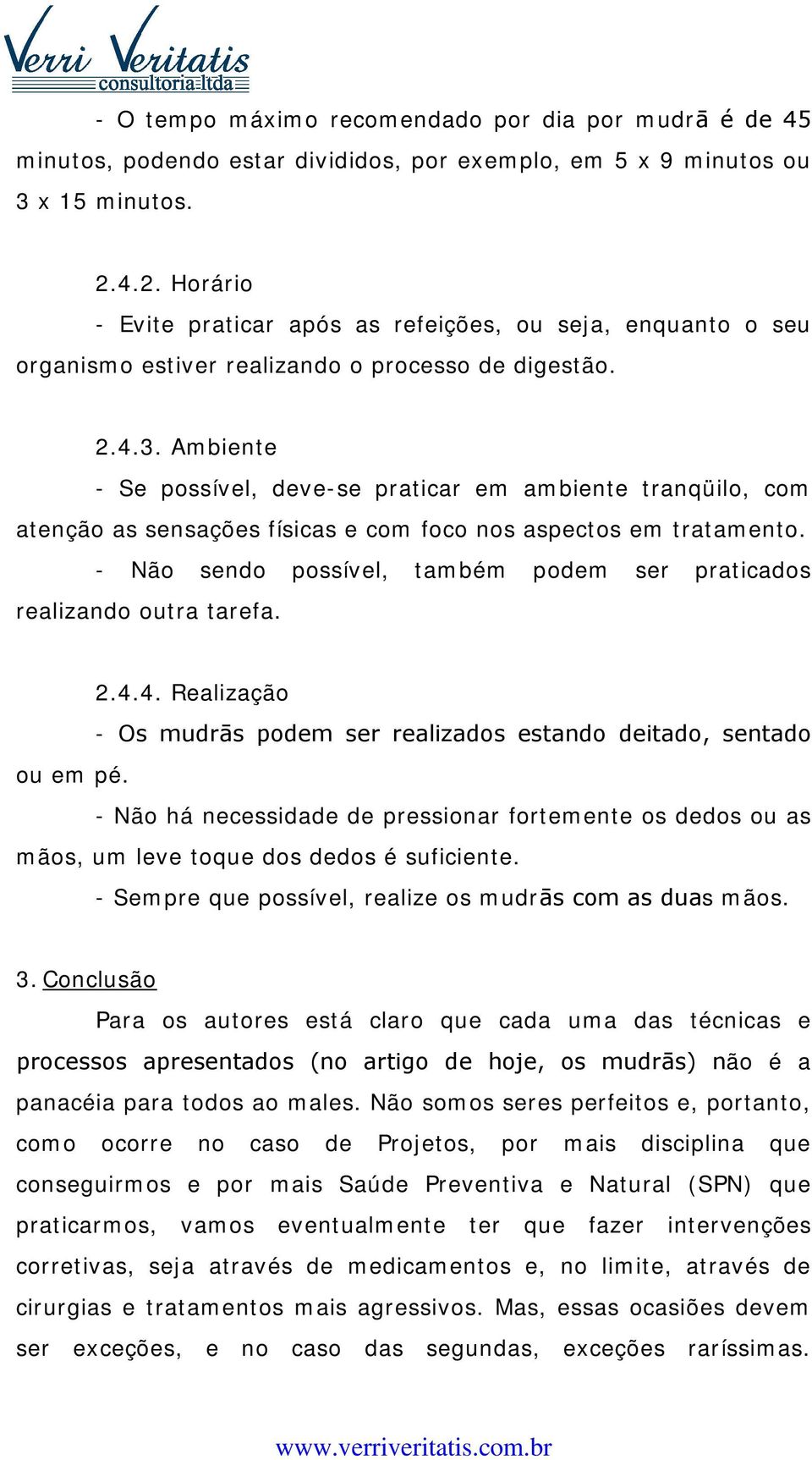 Ambiente - Se possível, deve-se praticar em ambiente tranqüilo, com atenção as sensações físicas e com foco nos aspectos em tratamento.