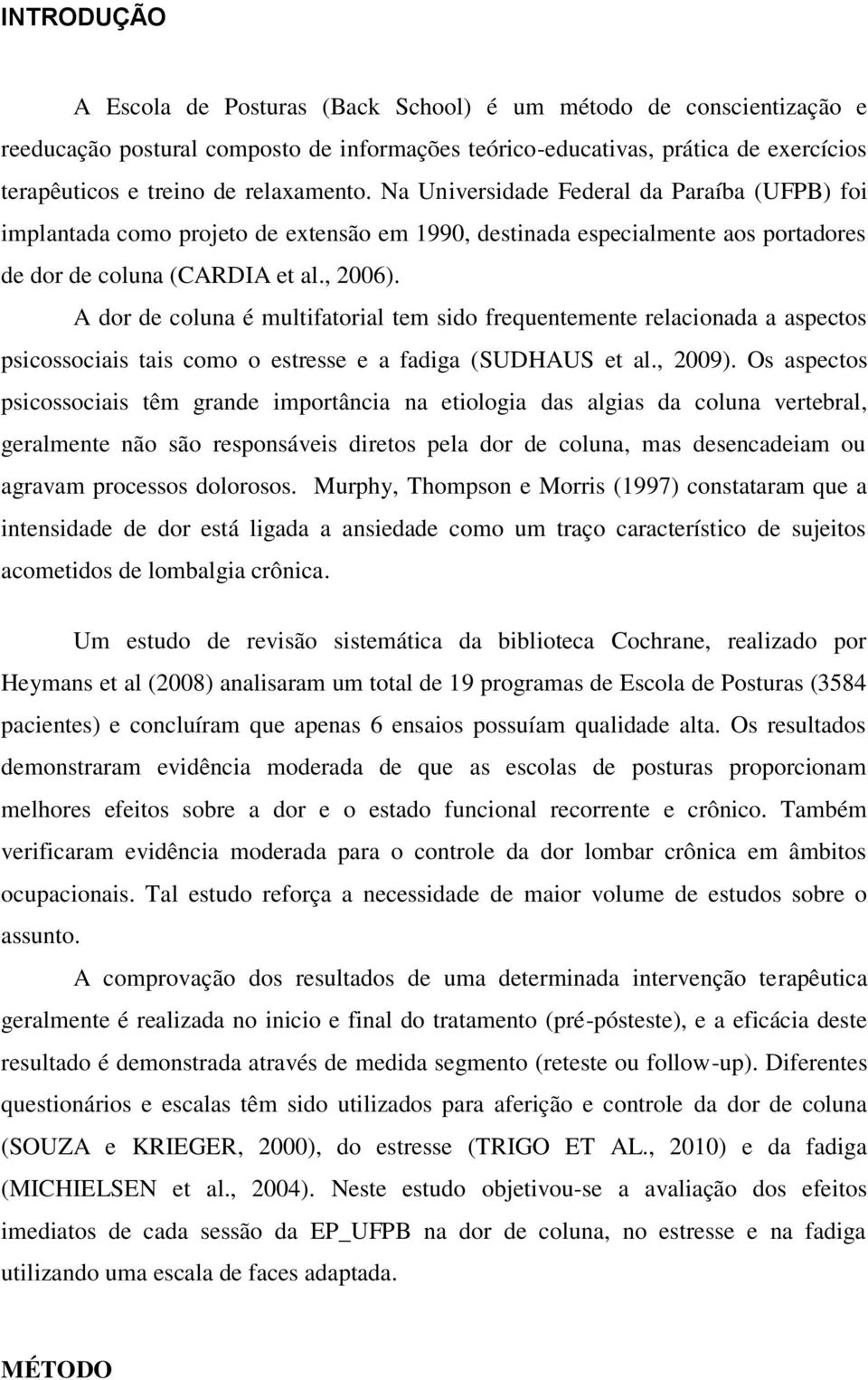 A dor de coluna é multifatorial tem sido frentemente relacionada a aspectos psicossociais tais como o estresse e a fadiga (SUDHAUS et al., 2009).