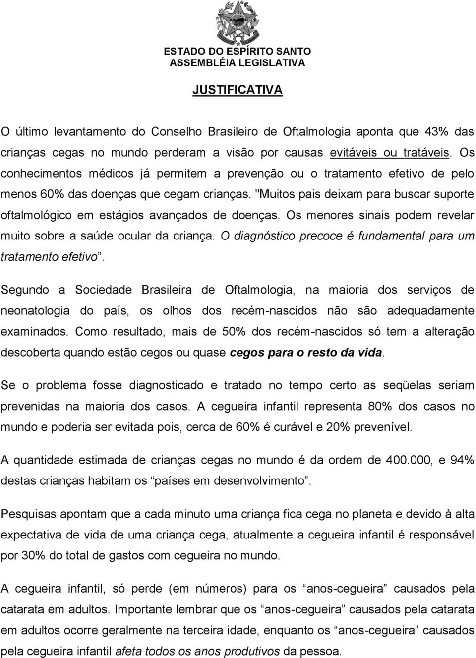 "Muitos pais deixam para buscar suporte oftalmológico em estágios avançados de doenças. Os menores sinais podem revelar muito sobre a saúde ocular da criança.