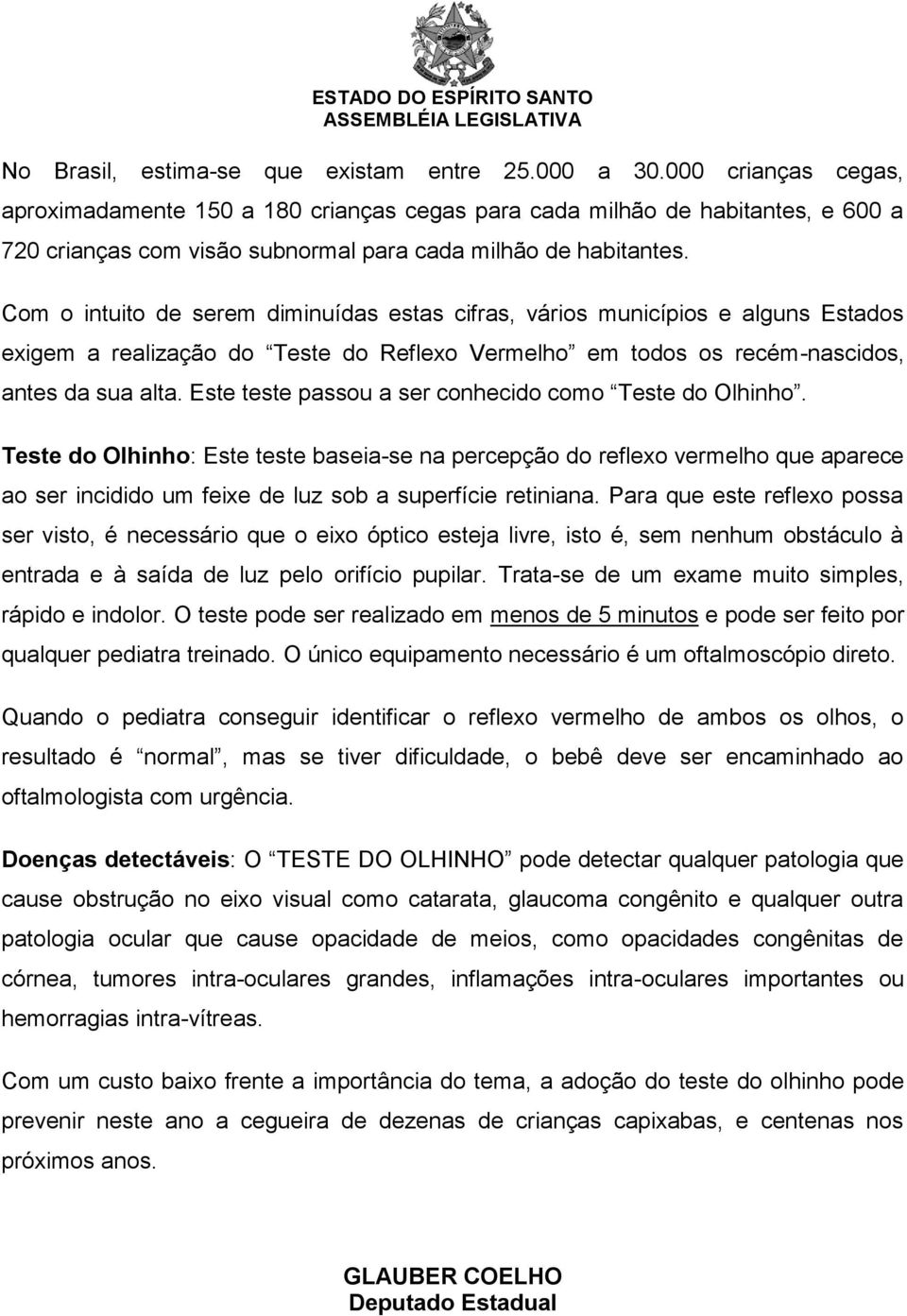 Com o intuito de serem diminuídas estas cifras, vários municípios e alguns Estados exigem a realização do Teste do Reflexo Vermelho em todos os recém-nascidos, antes da sua alta.