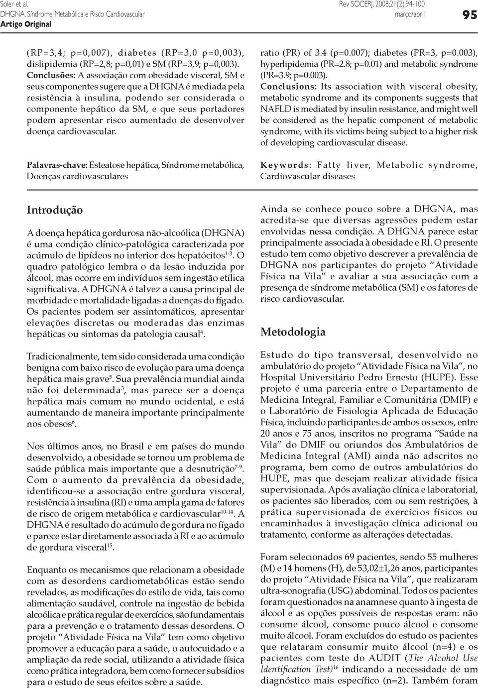 portadores podem apresentar risco aumentado de desenvolver doença cardiovascular. Palavras-chave: Esteatose hepática, Síndrome metabólica, Doenças cardiovasculares ratio (PR) of 3.4 (p=0.