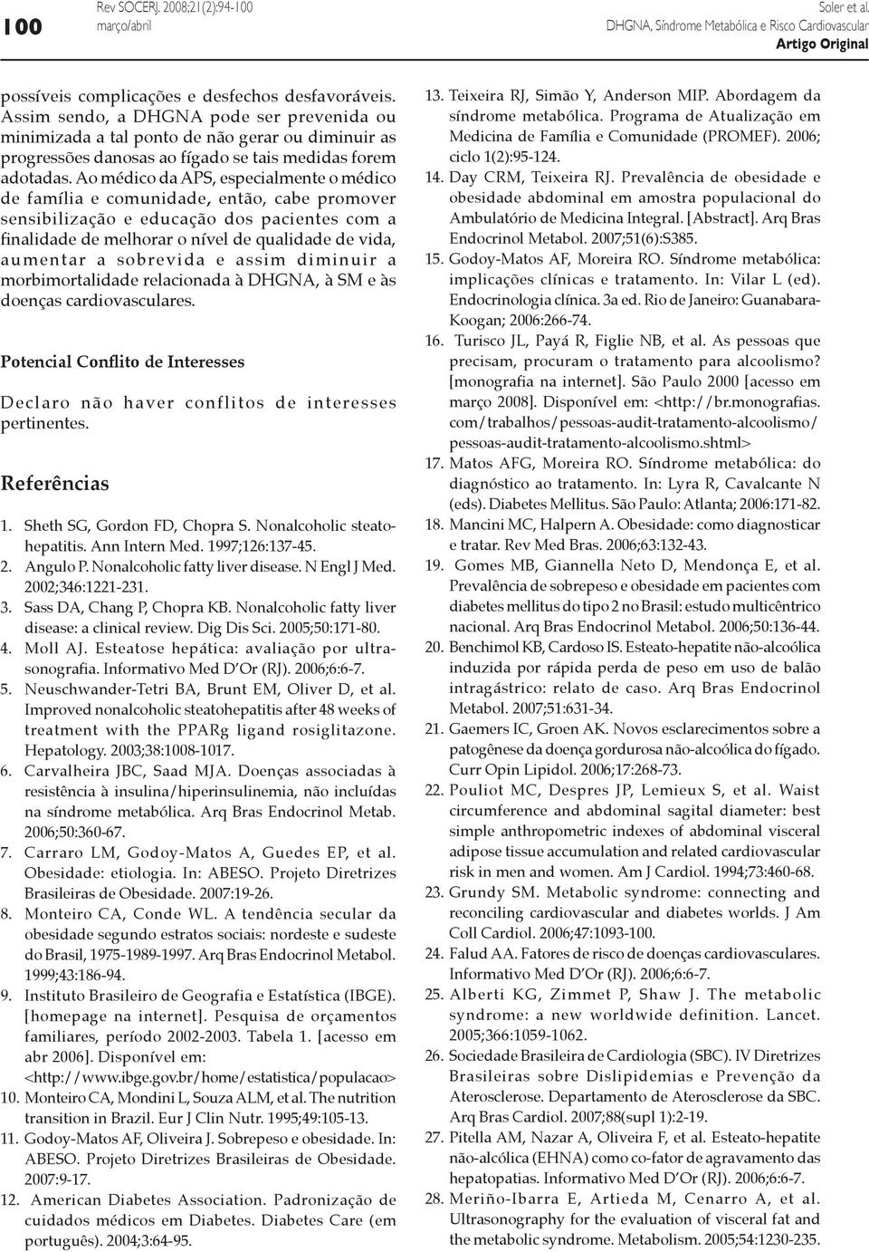 Ao médico da APS, especialmente o médico de família e comunidade, então, cabe promover sensibilização e educação dos pacientes com a finalidade de melhorar o nível de qualidade de vida, aumentar a